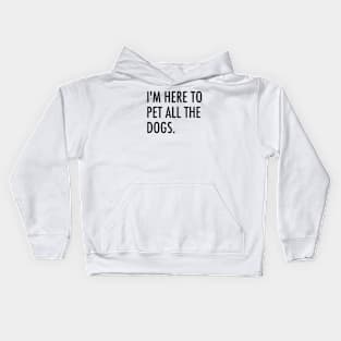 I'm here to pet all the dogs. Kids Hoodie